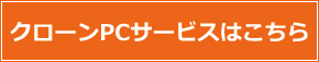 クローンPCサービスはこちら